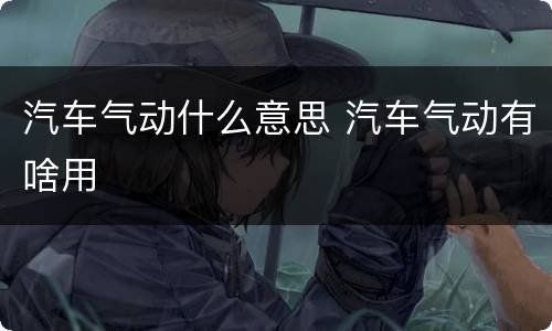 汽车气动什么意思 汽车气动有啥用