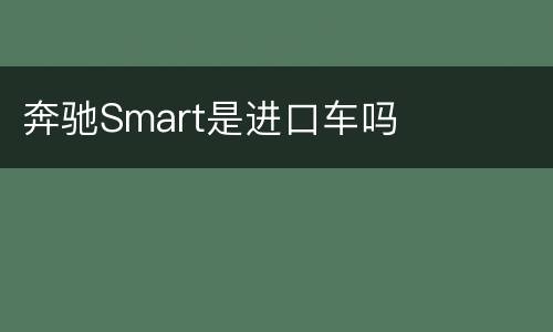 奔驰Smart是进口车吗