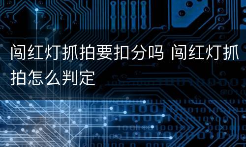 闯红灯抓拍要扣分吗 闯红灯抓拍怎么判定