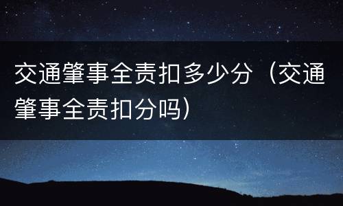 交通肇事全责扣多少分（交通肇事全责扣分吗）