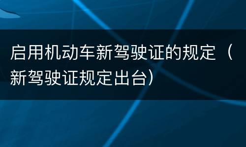 启用机动车新驾驶证的规定（新驾驶证规定出台）