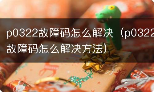 p0322故障码怎么解决（p0322故障码怎么解决方法）