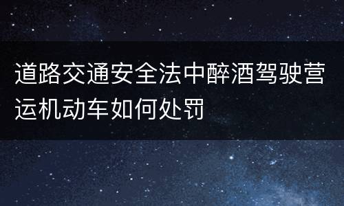 道路交通安全法中醉酒驾驶营运机动车如何处罚