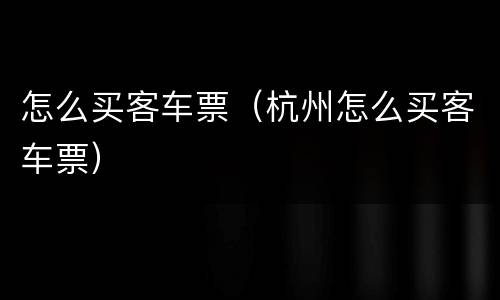 怎么买客车票（杭州怎么买客车票）