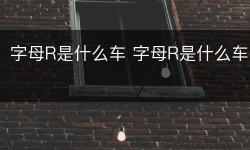 字母R是什么车 字母R是什么车