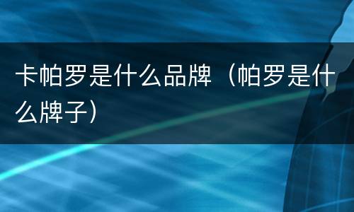 卡帕罗是什么品牌（帕罗是什么牌子）