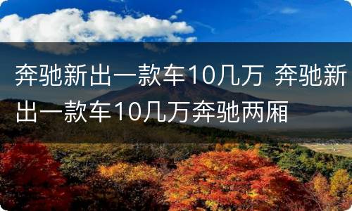 奔驰新出一款车10几万 奔驰新出一款车10几万奔驰两厢