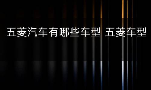 五菱汽车有哪些车型 五菱车型