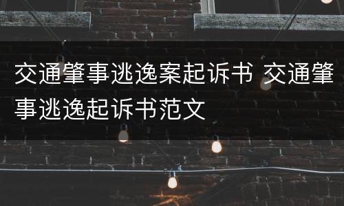 交通肇事逃逸案起诉书 交通肇事逃逸起诉书范文