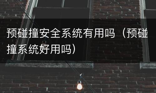 预碰撞安全系统有用吗（预碰撞系统好用吗）