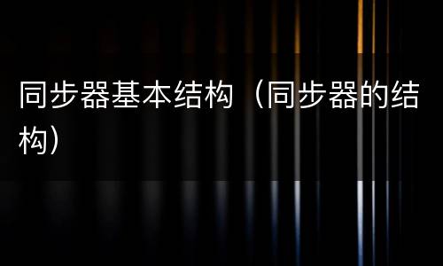 同步器基本结构（同步器的结构）