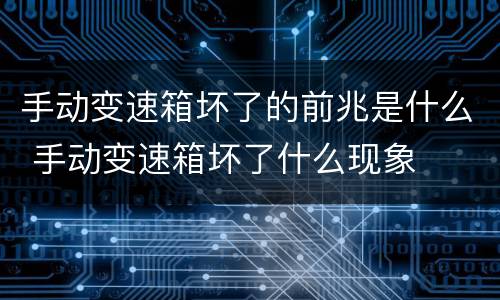 手动变速箱坏了的前兆是什么 手动变速箱坏了什么现象