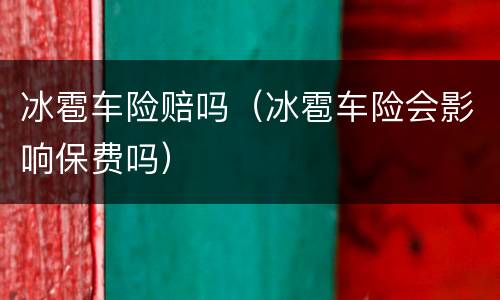 冰雹车险赔吗（冰雹车险会影响保费吗）