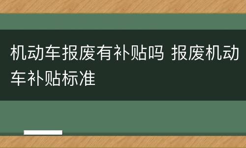 机动车报废有补贴吗 报废机动车补贴标准