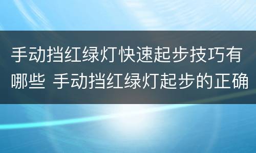 手动挡红绿灯快速起步技巧有哪些 手动挡红绿灯起步的正确操作方法