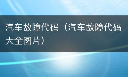 汽车故障代码（汽车故障代码大全图片）