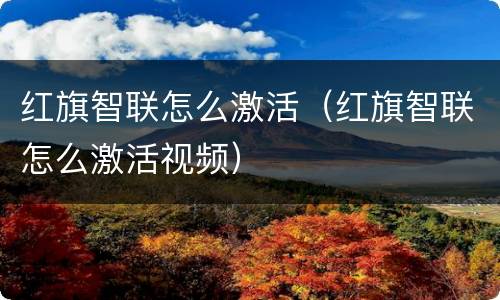 红旗智联怎么激活（红旗智联怎么激活视频）