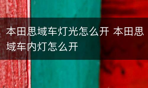 本田思域车灯光怎么开 本田思域车内灯怎么开