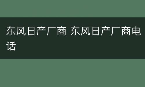 东风日产厂商 东风日产厂商电话