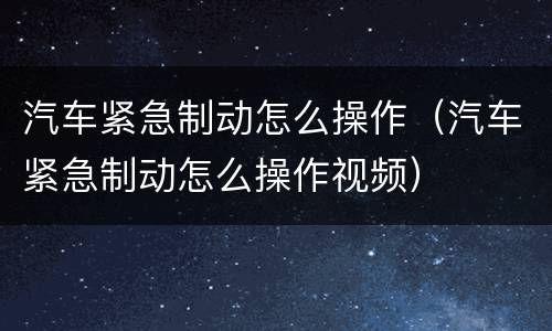汽车紧急制动怎么操作（汽车紧急制动怎么操作视频）