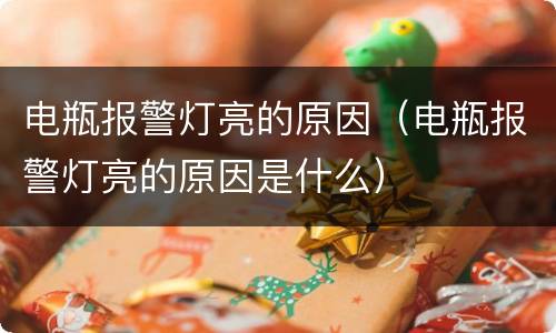 电瓶报警灯亮的原因（电瓶报警灯亮的原因是什么）