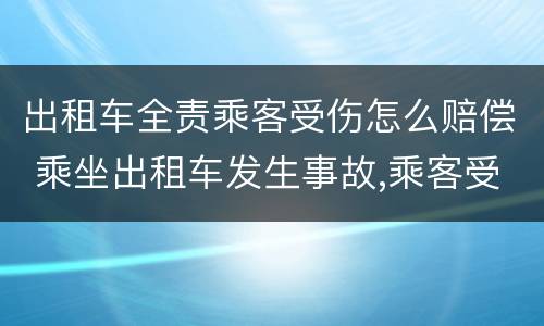 出租车全责乘客受伤怎么赔偿 乘坐出租车发生事故,乘客受伤怎么赔