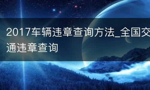 2017车辆违章查询方法_全国交通违章查询