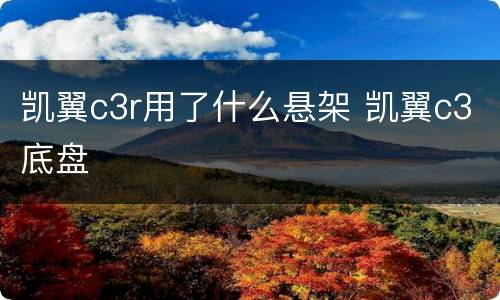 凯翼c3r用了什么悬架 凯翼c3底盘