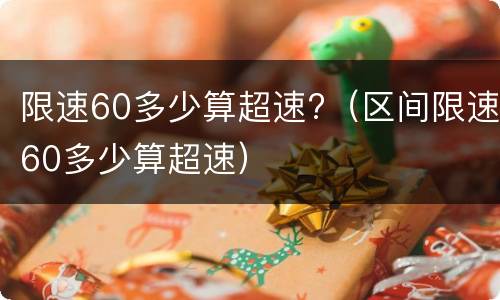 限速60多少算超速?（区间限速60多少算超速）