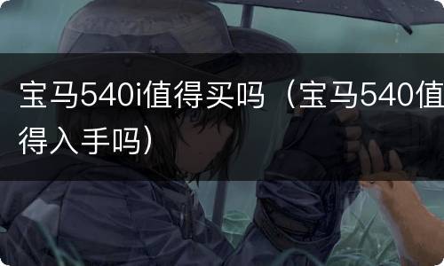 宝马540i值得买吗（宝马540值得入手吗）