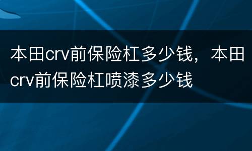 本田crv前保险杠多少钱，本田crv前保险杠喷漆多少钱