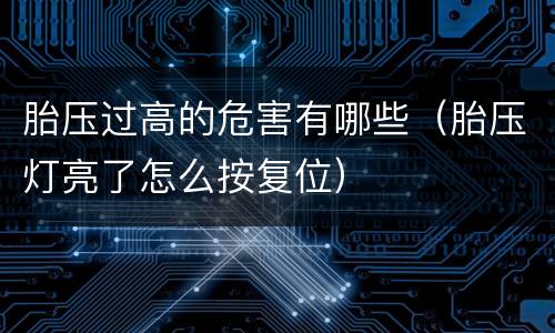胎压过高的危害有哪些（胎压灯亮了怎么按复位）