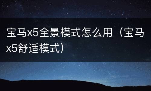 宝马x5全景模式怎么用（宝马x5舒适模式）