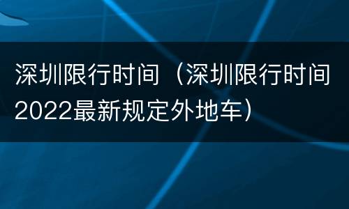 深圳限行时间（深圳限行时间2022最新规定外地车）