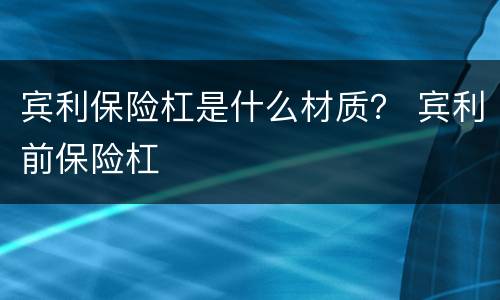 宾利保险杠是什么材质？ 宾利前保险杠
