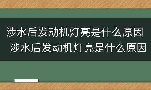 涉水后发动机灯亮是什么原因 涉水后发动机灯亮是什么原因引起的