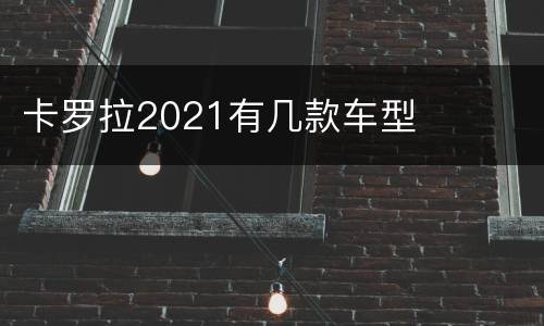 卡罗拉2021有几款车型