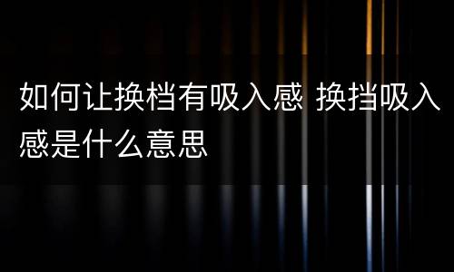 如何让换档有吸入感 换挡吸入感是什么意思