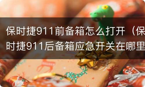 保时捷911前备箱怎么打开（保时捷911后备箱应急开关在哪里）
