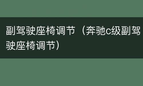 副驾驶座椅调节（奔驰c级副驾驶座椅调节）