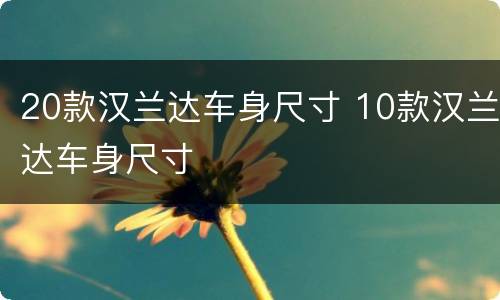 20款汉兰达车身尺寸 10款汉兰达车身尺寸