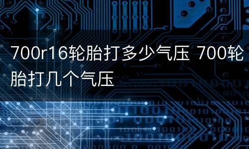 700r16轮胎打多少气压 700轮胎打几个气压