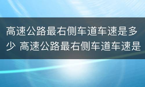 高速公路最右侧车道车速是多少 高速公路最右侧车道车速是多少米
