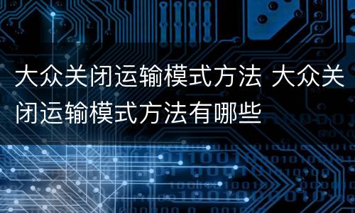 大众关闭运输模式方法 大众关闭运输模式方法有哪些