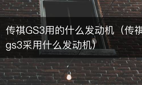 传祺GS3用的什么发动机（传祺gs3采用什么发动机）