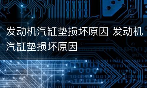 发动机汽缸垫损坏原因 发动机汽缸垫损坏原因