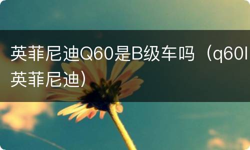 英菲尼迪Q60是B级车吗（q60l英菲尼迪）