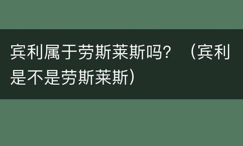 宾利属于劳斯莱斯吗？（宾利是不是劳斯莱斯）