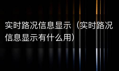 实时路况信息显示（实时路况信息显示有什么用）