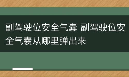 副驾驶位安全气囊 副驾驶位安全气囊从哪里弹出来